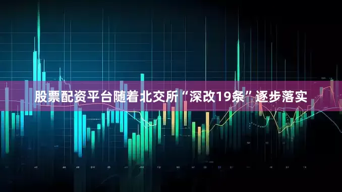股票配资平台随着北交所“深改19条”逐步落实
