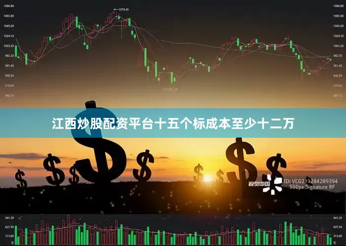 江西炒股配资平台十五个标成本至少十二万