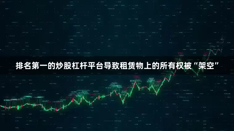 排名第一的炒股杠杆平台导致租赁物上的所有权被“架空”
