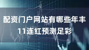 配资门户网站有哪些年丰11连红预测足彩