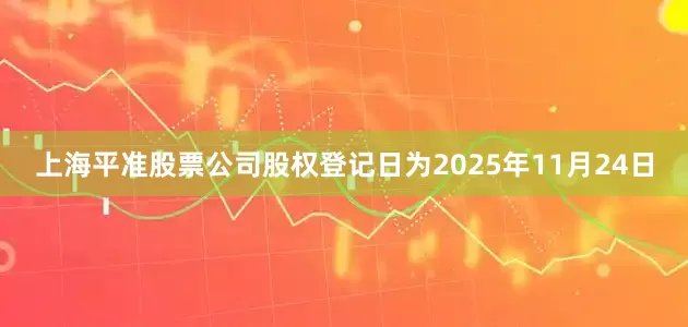 上海平准股票公司股权登记日为2025年11月24日