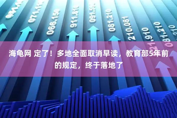 海龟网 定了！多地全面取消早读，教育部5年前的规定，终于落地了