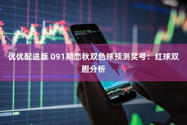 优优配送版 091期恋秋双色球预测奖号：红球双胆分析